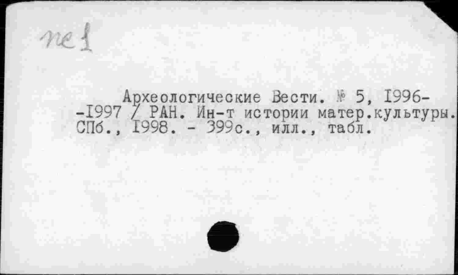 ﻿Археологические Вести. 5, 1996--1997 / РАН. Ин-т истории матер.культуры. СПб., 1998. - 399с., илл., табл.